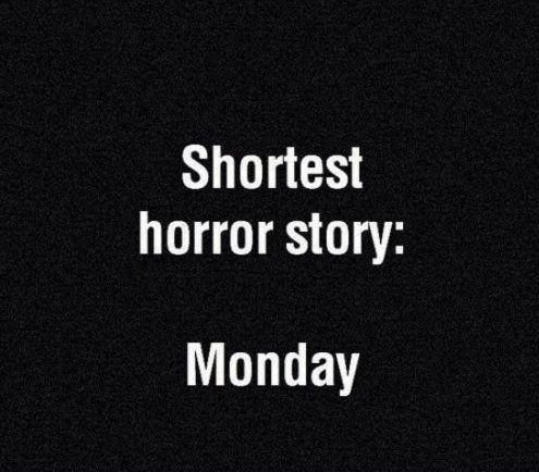 Shortest-horror-story-I-hate-monday